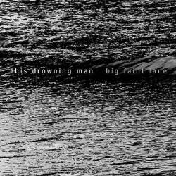This Drowning Man : Big Faint Lane